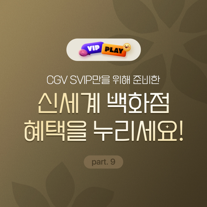 [VIP PLAY] 신세계_PART9_SVIP | CGV